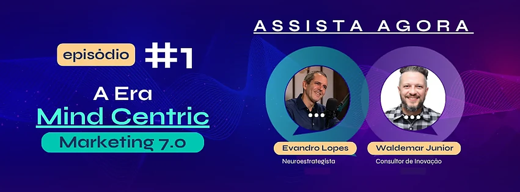 Episódio 1: A Era Mind Centric — Marketing 7.0, com Evandro Lopes e Waldemar Junior. Assista agora.